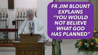 FR JIM BLOUNT "YOU WOULD NOT BELIEVE WHAT GOD HAS PLANNED"