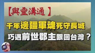 千年邊疆軍魂死守長城巧遇前世郡主跟回台灣？｜與靈溝通｜穿越時空渡軍魂｜高薛琳姬老師