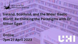 'Ireland, Scotland, and the Wider Gaelic World: Re-thinking the Paradigms' with Dr Simon Egan