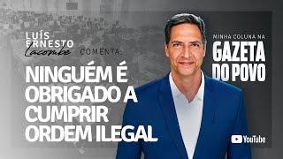 NINGUÉM É OBRIGADO A CUMPRIR ORDEM ILEGAL - minha coluna na GAZETA DO POVO