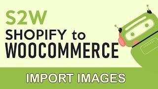 S2W - Shopify to WooCommerce - Import Images