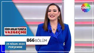 Didem Arslan Yılmaz'la Vazgeçme 866. Bölüm | 25 Nisan 2024