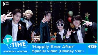 [T:TIME] ‘Happily Ever After’ Special Video (Holiday ver.) - TXT (투모로우바이투게더)