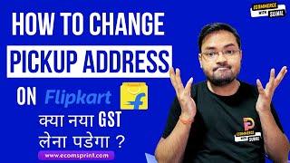 How to Change Flipkart Pickup Address | Kya Phir ek aur GST registration karna padega? Ekart Service