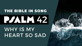 Psalm 42 – Why Is My Heart So Sad || Bible in Song || Project of Love