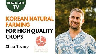 Save Money and Farm High-Quality Crops with High Yields | Korean Natural Farming with Chris Trump