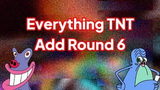 Everything TNT Add Round 6