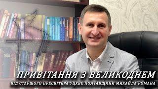 Привітання з Великоднем від старшого пресвітера УЦХВЄ Полтавщини Михайла Романа.