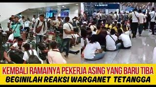 REAKSI WARGANET TETANGGA KETIKA PEKERJA ASING YANG BARU TIBA KEMBALI RAMAI DI NEGARANYA