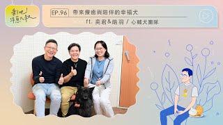 EP.96  帶來療癒與陪伴的幸褔犬 ft. 奕君&皓羽/心輔犬團隊