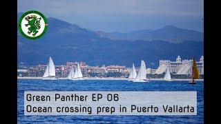 Green Panther EP06 - Ocean Crossing Prep in Puerto Vallarta