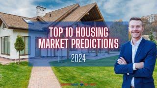 My Top 10 Housing Market Predictions for 2024