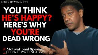 YOU THINK HE'S HAPPY? HERE'S WHY YOU'RE DEAD WRONG  | Denzel Washington Motivational Speech