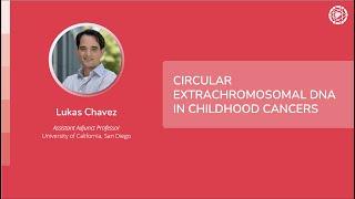 Lukas Chavez - Circular Extrachromosomal DNA in Childhood Cancers