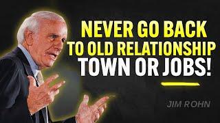 Never Go Back To Old Relationships Towns or Jobs | Jim Rohn Motivation