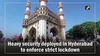 Heavy security deployed in Hyderabad to enforce strict lockdown