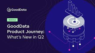 GoodData Product Journey: What's New in Q2 & Beyond