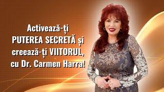 Activează-ți PUTEREA SECRETĂ și creează-ți VIITORUL, cu Dr. Carmen Harra!