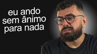 ANDO SEM ANIMO PARA NADA