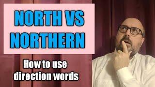 North vs Northern: How to Use Direction Words