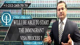 Will I Be Able To Start The Immigrant Visa Process ?