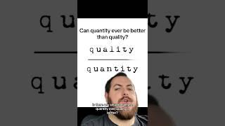 Can quantity be better than quality?