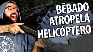 BÊBADO ATROPELA HELICÓPTERO