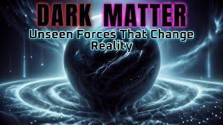 DARK MATTER: The Unseen Forces That Change Reality