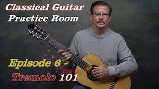 Classical Guitar Practice Room Episode 6 - Tremolo 101