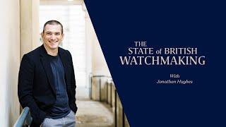 The State of British Watchmaking with Jonathan Hughes