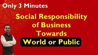 Social Responsibility of Business Towards World or Public in General