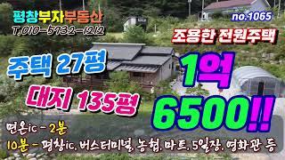 매매완료[평창부동산]no.1065 추천 1억원대 전원주택  면온ic2분 면소재지 10분 조용한 산골 귀촌 귀농을 계획하시는 분들에게 추천합니다!