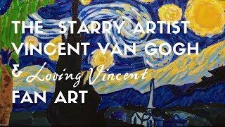 THE STARRY ARTIST - VINCENT VAN GOGH & LOVING VINCENT FAN ART