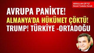 AVRUPA PANİKTE! ALMANYA'DA HÜKÜMET ÇÖKTÜ! TRUMP! TÜRKİYE, ORTADOĞU! Abdullah Çiftçi