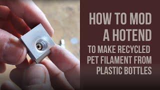 How to machine the hotend to make recycled PET filament from plastic bottles