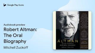 Robert Altman: The Oral Biography by Mitchell Zuckoff · Audiobook preview