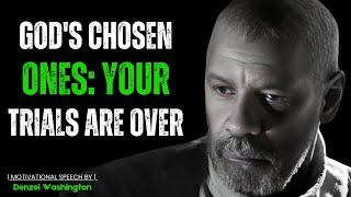 GOD'S CHOSEN ONES: YOUR TRIALS ARE OVER! Best Motivational Speech Inspired By Denzel Washington