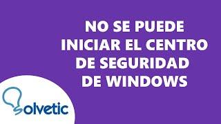 No Se Puede Iniciar el Centro de Seguridad de Windows 