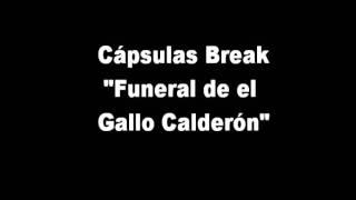 Cápsulas BREAK  "Funerales de el Gallo Calderón"