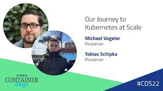 Our Journey to Kubernetes at Scale - Michael Vogeler & Tobias Schipka, PlusServer