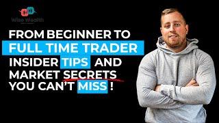 From Beginner To Full Time Trader: Insider Tips and Market Secrets You Can't Miss!