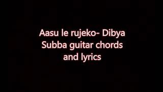 aasu lea rujheko -Dibya Subba 's guitar chords and lyrics