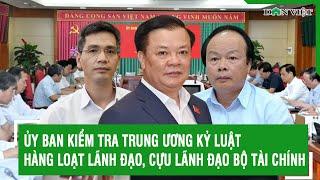 Ủy ban Kiểm tra Trung ương kỷ luật hàng loạt lãnh đạo, cựu lãnh đạo Bộ Tài chính | Báo Dân Việt