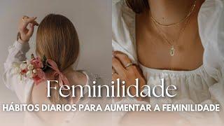 HÁBITOS DIÁRIOS PARA AUMENTAR A FEMINILIDADE |  Segredos para aumentar a feminilidade