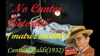 No Cantes Victoria , Tango , matriz inèdita , canta Magaldi (1932)