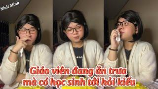 GIÁO VIÊN ĐANG ĂN TRƯA MÀ CÓ HỌC SINH TỚI HỎI KIỂU | NHẬT MINH