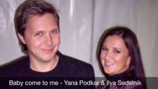 Baby come to me - Yana Podkar & Ilya Sedelnik