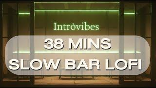 38 Mins in Slow Bar: The Best Chill Music  Relax / Study / Work 