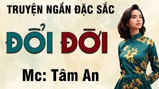 Truyện ngắn tâm lý xã hội: Đổi Đời - Mc Tâm An diễn đọc  nghe hay và ấn tượng