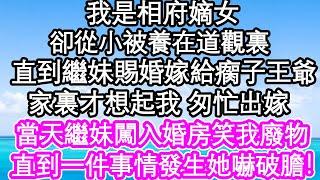 我是相府嫡女，卻從小被養在道觀裏，直到繼妹賜婚嫁給瘸子王爺，家裏才想起我 匆忙出嫁，當天繼妹闖入婚房笑我廢物，直到一件事情發生她嚇破膽！| #為人處世#生活經驗#情感故事#養老#退休